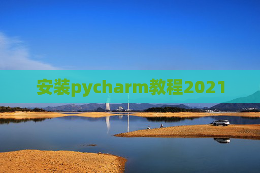 安装pycharm教程2021